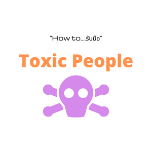 How to...รับมือ "Toxic People"