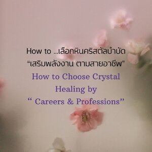Crystal Healing : Careers & Professions "เลือกหินคริสตัลบำบัด เสริมพลัง ตามสายอาชีพ"